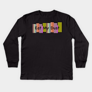 Eat My Dust Kids Long Sleeve T-Shirt